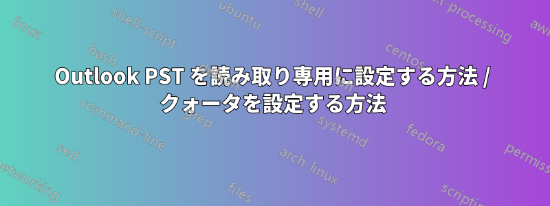 Outlook PST を読み取り専用に設定する方法 / クォータを設定する方法