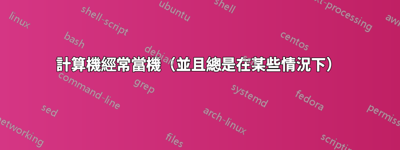 計算機經常當機（並且總是在某些情況下）