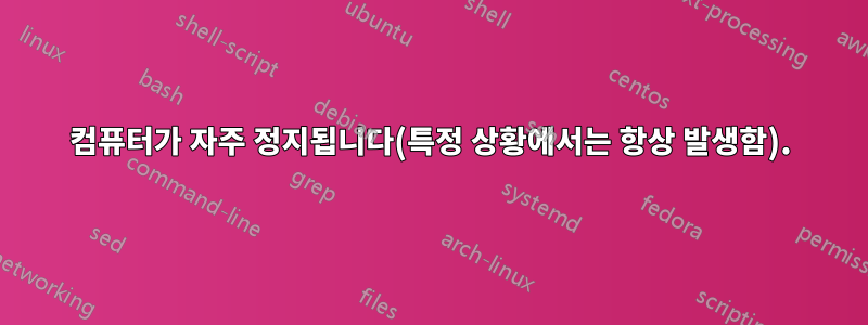 컴퓨터가 자주 정지됩니다(특정 상황에서는 항상 발생함).