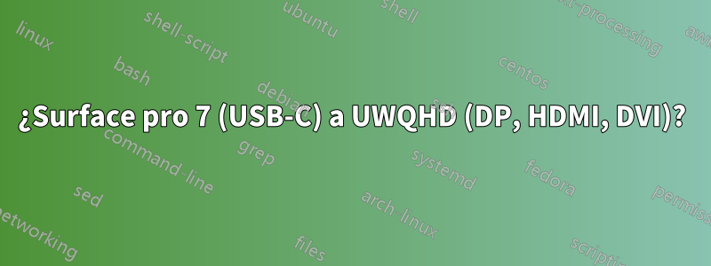 ¿Surface pro 7 (USB-C) a UWQHD (DP, HDMI, DVI)?