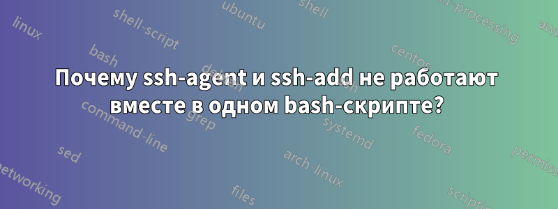 Почему ssh-agent и ssh-add не работают вместе в одном bash-скрипте?