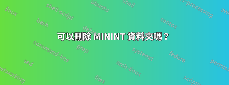 可以刪除 MININT 資料夾嗎？