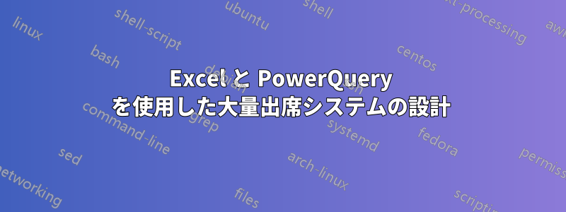 Excel と PowerQuery を使用した大量出席システムの設計