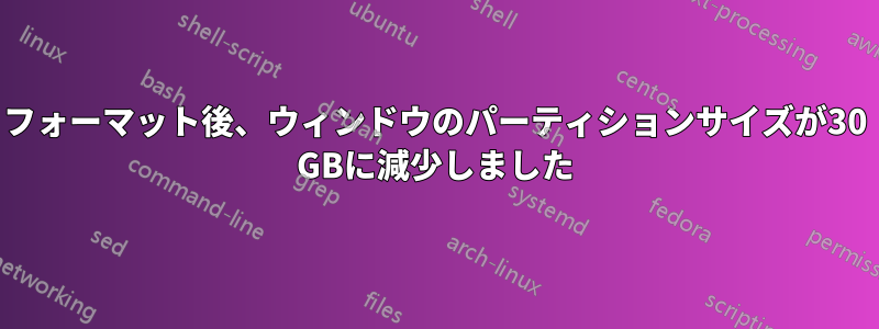 フォーマット後、ウィンドウのパーティションサイズが30 GBに減少しました