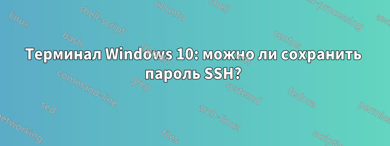 Терминал Windows 10: можно ли сохранить пароль SSH?