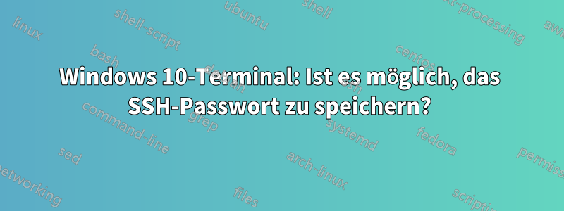 Windows 10-Terminal: Ist es möglich, das SSH-Passwort zu speichern?