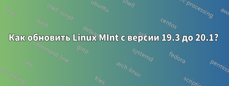 Как обновить Linux MInt с версии 19.3 до 20.1?