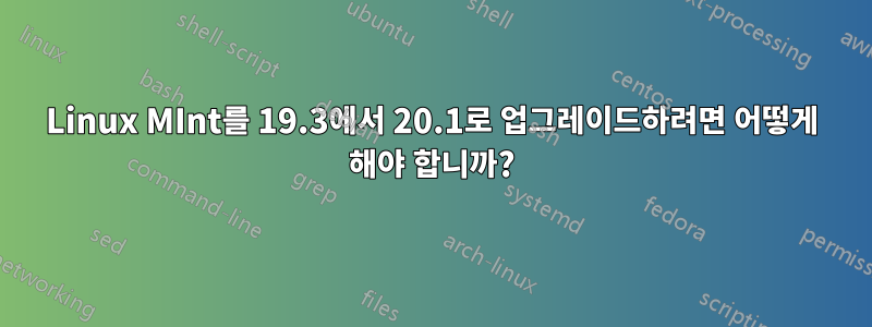 Linux MInt를 19.3에서 20.1로 업그레이드하려면 어떻게 해야 합니까?