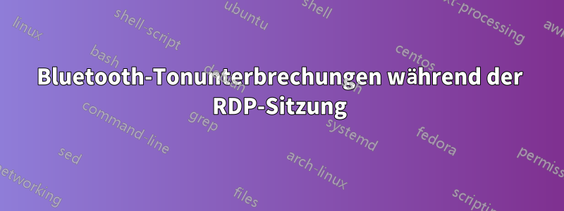 Bluetooth-Tonunterbrechungen während der RDP-Sitzung