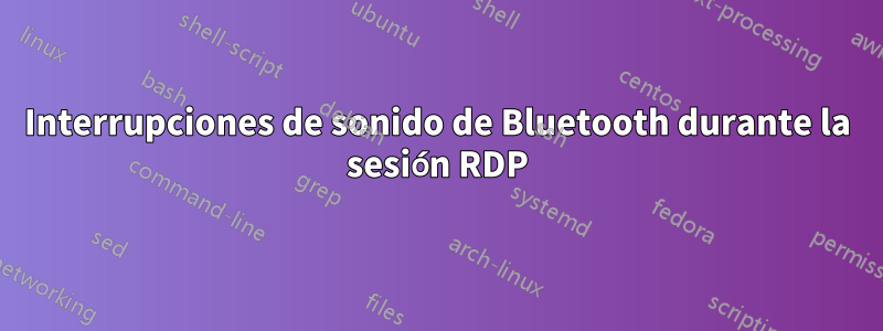Interrupciones de sonido de Bluetooth durante la sesión RDP