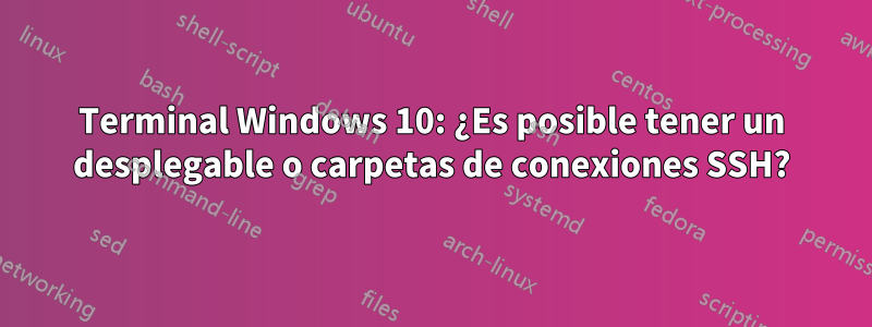 Terminal Windows 10: ¿Es posible tener un desplegable o carpetas de conexiones SSH?