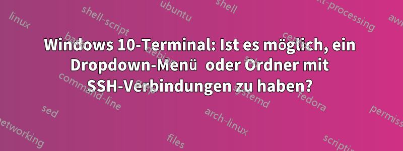 Windows 10-Terminal: Ist es möglich, ein Dropdown-Menü oder Ordner mit SSH-Verbindungen zu haben?
