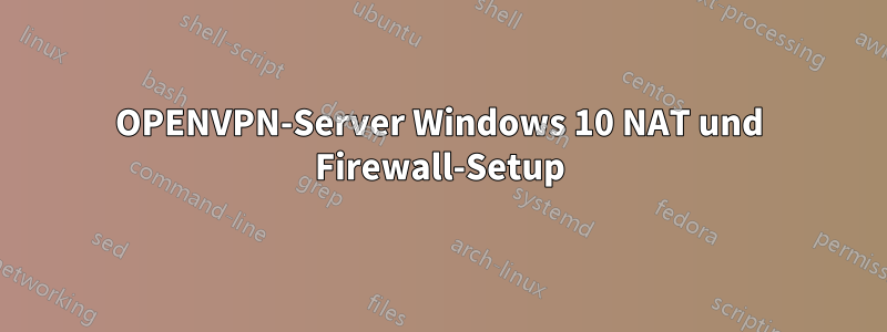 OPENVPN-Server Windows 10 NAT und Firewall-Setup