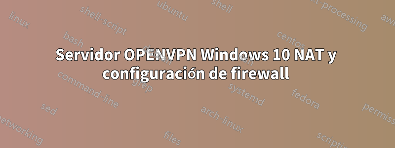 Servidor OPENVPN Windows 10 NAT y configuración de firewall