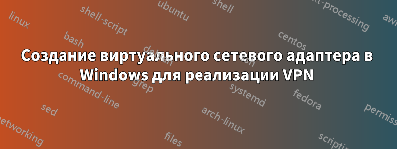 Создание виртуального сетевого адаптера в Windows для реализации VPN