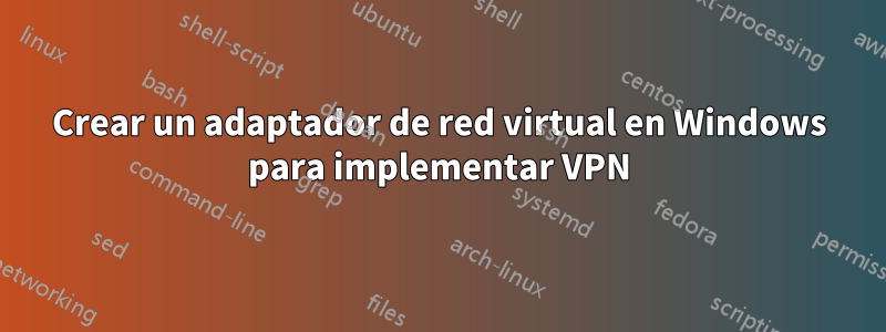 Crear un adaptador de red virtual en Windows para implementar VPN