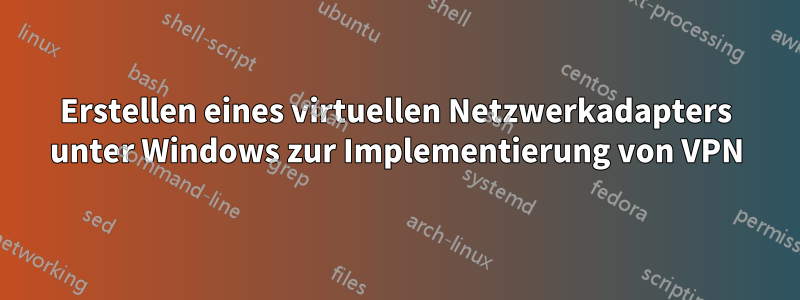 Erstellen eines virtuellen Netzwerkadapters unter Windows zur Implementierung von VPN