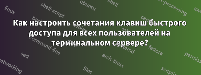 Как настроить сочетания клавиш быстрого доступа для всех пользователей на терминальном сервере?