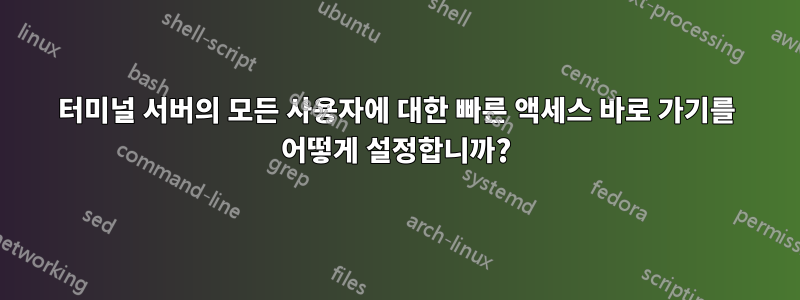 터미널 서버의 모든 사용자에 대한 빠른 액세스 바로 가기를 어떻게 설정합니까?