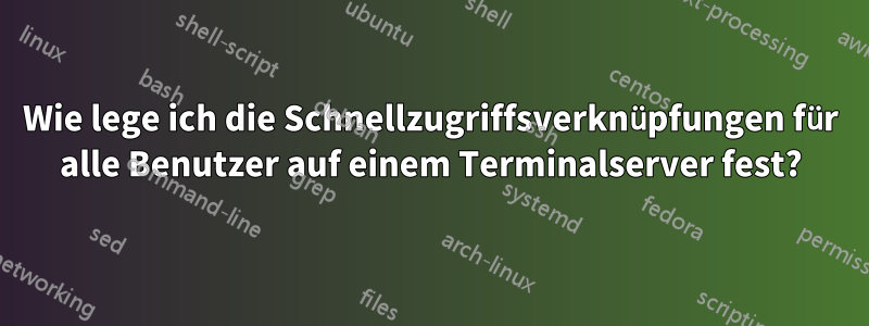 Wie lege ich die Schnellzugriffsverknüpfungen für alle Benutzer auf einem Terminalserver fest?
