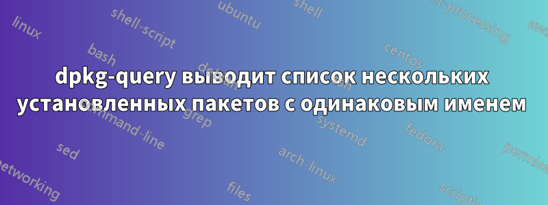 dpkg-query выводит список нескольких установленных пакетов с одинаковым именем
