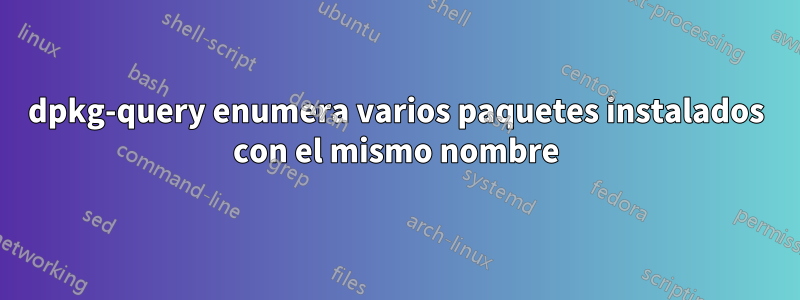 dpkg-query enumera varios paquetes instalados con el mismo nombre