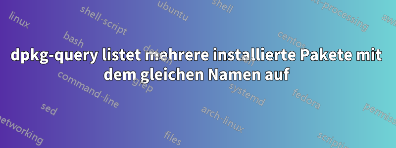 dpkg-query listet mehrere installierte Pakete mit dem gleichen Namen auf
