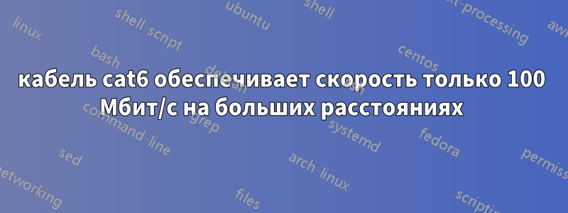 кабель cat6 обеспечивает скорость только 100 Мбит/с на больших расстояниях