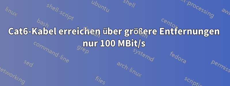 Cat6-Kabel erreichen über größere Entfernungen nur 100 MBit/s