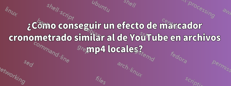 ¿Cómo conseguir un efecto de marcador cronometrado similar al de YouTube en archivos mp4 locales?