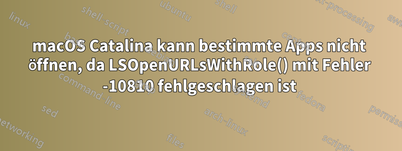 macOS Catalina kann bestimmte Apps nicht öffnen, da LSOpenURLsWithRole() mit Fehler -10810 fehlgeschlagen ist
