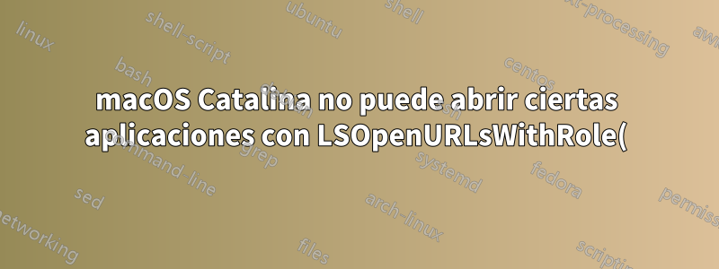 macOS Catalina no puede abrir ciertas aplicaciones con LSOpenURLsWithRole() con el error -10810