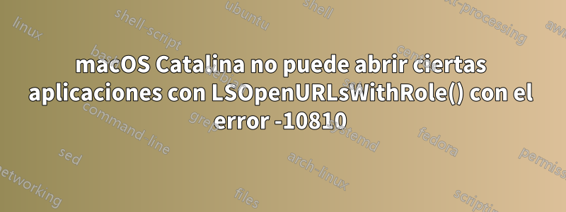 macOS Catalina no puede abrir ciertas aplicaciones con LSOpenURLsWithRole() con el error -10810