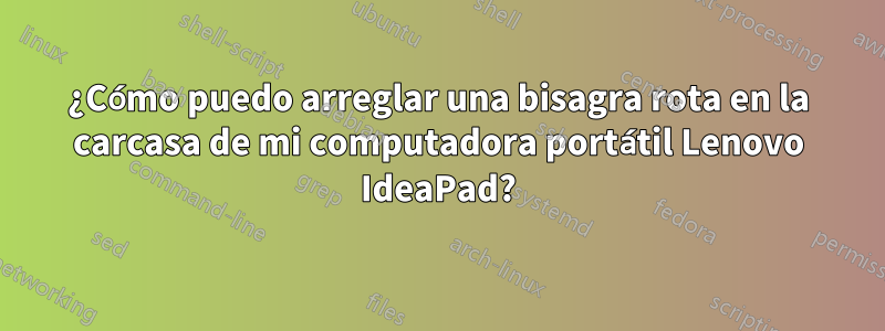 ¿Cómo puedo arreglar una bisagra rota en la carcasa de mi computadora portátil Lenovo IdeaPad?