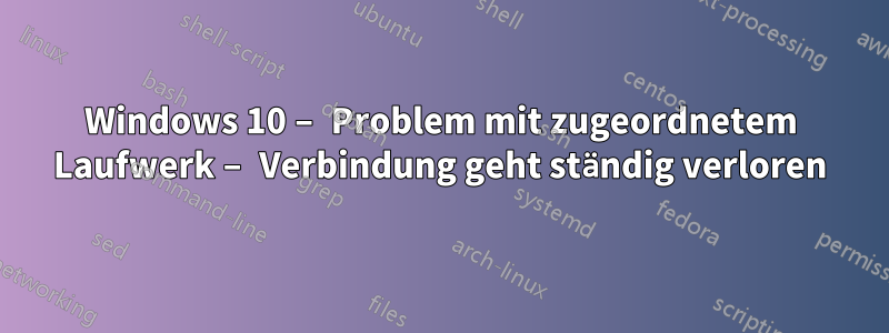 Windows 10 – Problem mit zugeordnetem Laufwerk – Verbindung geht ständig verloren