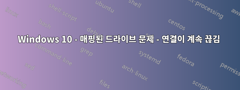 Windows 10 - 매핑된 드라이브 문제 - 연결이 계속 끊김