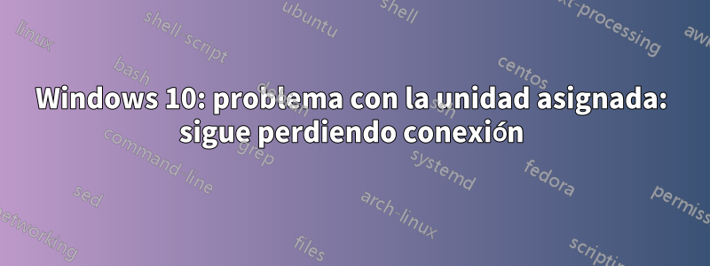 Windows 10: problema con la unidad asignada: sigue perdiendo conexión