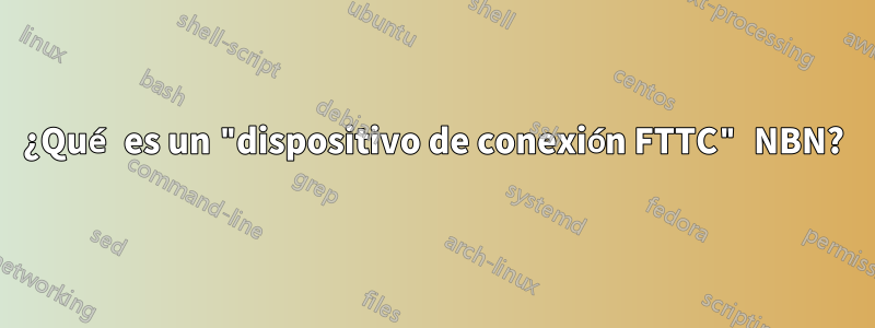 ¿Qué es un "dispositivo de conexión FTTC" NBN?