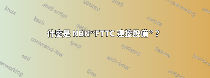 什麼是 NBN“FTTC 連接設備”？