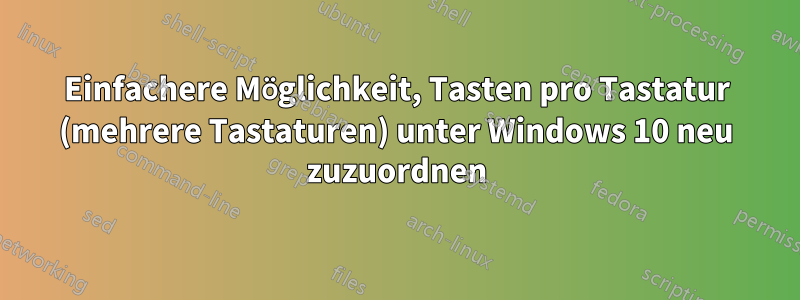 Einfachere Möglichkeit, Tasten pro Tastatur (mehrere Tastaturen) unter Windows 10 neu zuzuordnen