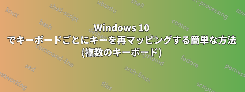 Windows 10 でキーボードごとにキーを再マッピングする簡単な方法 (複数のキーボード)