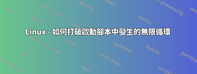 Linux - 如何打破啟動腳本中發生的無限循環