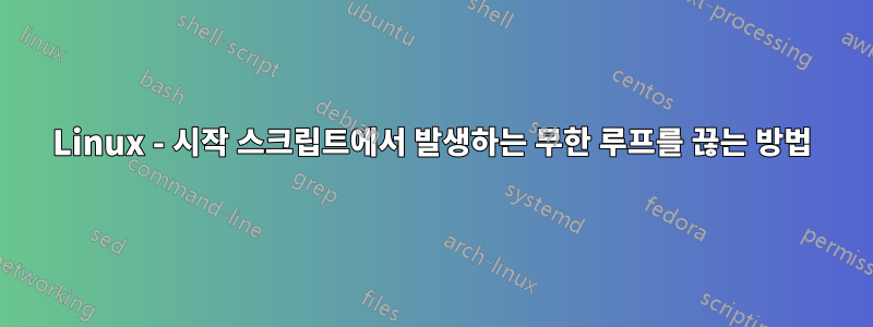 Linux - 시작 스크립트에서 발생하는 무한 루프를 끊는 방법