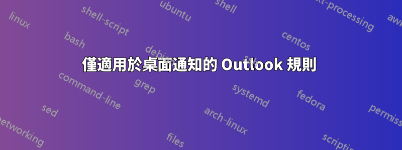 僅適用於桌面通知的 Outlook 規則