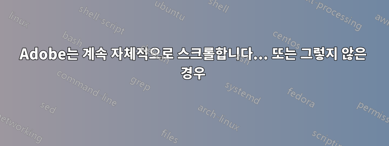 Adobe는 계속 자체적으로 스크롤합니다... 또는 그렇지 않은 경우