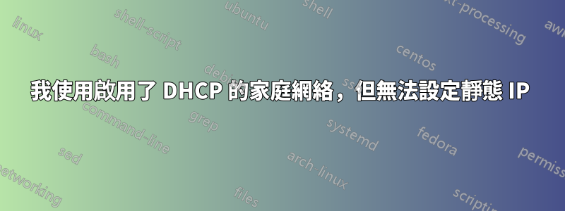 我使用啟用了 DHCP 的家庭網絡，但無法設定靜態 IP