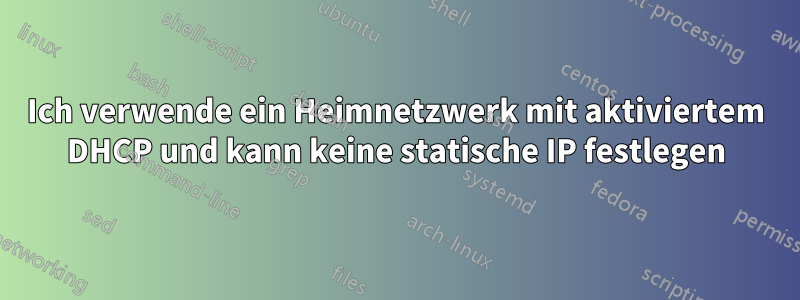 Ich verwende ein Heimnetzwerk mit aktiviertem DHCP und kann keine statische IP festlegen