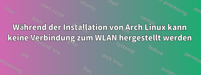 Während der Installation von Arch Linux kann keine Verbindung zum WLAN hergestellt werden