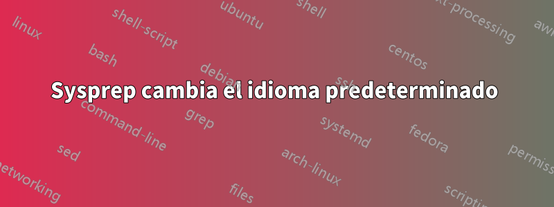 Sysprep cambia el idioma predeterminado
