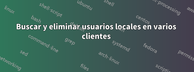 Buscar y eliminar usuarios locales en varios clientes